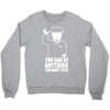 you can be anything you want to be Crewneck Sweatshirt