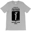 Having Kids Doesn't Make You a Father Raising Them Does T-Shirt