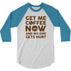 Get me coffee now and no one gets hurt 3/4 Sleeve Shirt