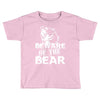 Beware Of The Bear Toddler T-shirt