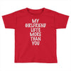 my girlfriend lifts more than you Toddler T-shirt