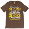 We Don't Know How Strong We Really Are Until Being Strong Is The Only T-Shirt