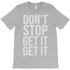 don't stop get it get it T-Shirt