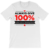 always give 100%, unless you're donating blood T-Shirt