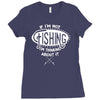 if i'm not fishing Ladies Fitted T-Shirt