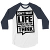 do not wait life goes faster than you think 2 3/4 Sleeve Shirt