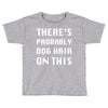 there's probably dog hair on this Toddler T-shirt
