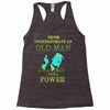 never underestimate an old man with a Racerback Tank