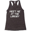 meet me at the library Racerback Tank