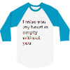 I miss you my heart is empaty wİthout you 3/4 Sleeve Shirt