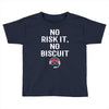 no risk it, no biscuit w Toddler T-shirt