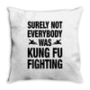 Surely Not Everybody Was Kung Fu Fighting Throw Pillow