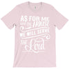 As For Me And My House We Will Serve The Lord T-Shirt
