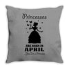 Princesses Are Born In April Throw Pillow