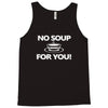 no soup for you Tank Top