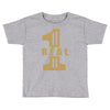 real one Toddler T-shirt