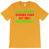imake horrible since puns but only periodicaly T-Shirt