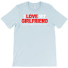 i love my girlfriend T-Shirt