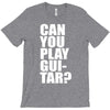 can you play guitar can you fuck T-Shirt