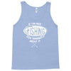if i'm not fishing Tank Top