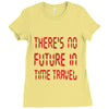 there's no future in time travel Ladies Fitted T-Shirt