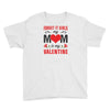 Forget it Girls My Mom Is My Valentine Youth Tee