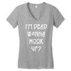 i'm dead wanna hook up Women's V-Neck T-Shirt