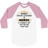 smart good looking nurse doesnt get better this 3/4 Sleeve Shirt