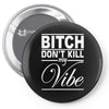bitch don't kill my vibe Pin-back button