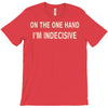 on one hand i'm indecisive T-Shirt