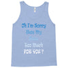 oh i'm sorry was my sass too much Tank Top