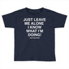 Just Leave Me Alone I Know What I'm Doing Toddler T-shirt