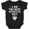 I Am The Best Mother's Day Gift Ever Baby Bodysuit