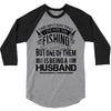 There Aren't  Many Things I Love More Than Fishing 3/4 Sleeve Shirt