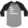 Be Kind To Animals 3/4 Sleeve Shirt