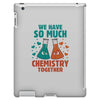 We Have So Much Chemistry Together iPad 3 and 4 Case