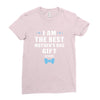 I Am The Best Mother's Day Gift Ever Boy Ladies Fitted T-Shirt