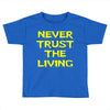 never trust the living Toddler T-shirt