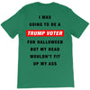 i was going to be a trump voter for halloween but my head wouldn't fit T-Shirt