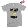 if you had my job you'd be drunk too Exclusive T-shirt