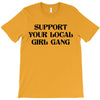 Support Your Local Girl Gang T-Shirt