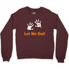 let me out Crewneck Sweatshirt