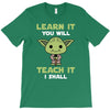 Learn It You Will Teach It I Shall Cute Yoda T-Shirt