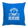 What happens on the boat... Stays on the boat Throw Pillow