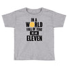 be a eleven Toddler T-shirt