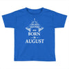 The Best Teachers Are Born in August Toddler T-shirt