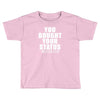 you bought your status Toddler T-shirt