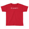idk google it Toddler T-shirt