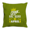 Kings Are Born In April Throw Pillow
