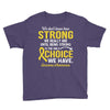 We Don't Know How Strong We Really Are Until Being Strong Is The Only Youth Tee